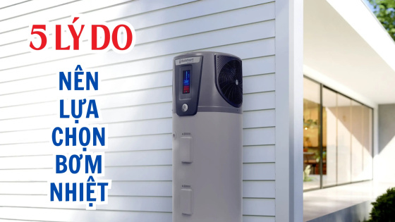 5 Lý Do Nên Chọn Máy Nước Nóng Bơm Nhiệt Heat Pump